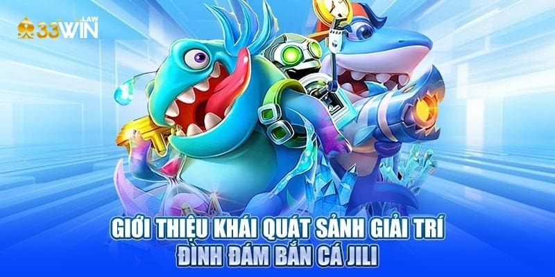 Giới thiệu khái quát về sảnh game bắn cá JILI nổi tiếng.