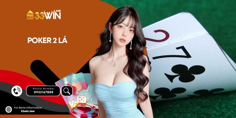 Cách Chơi Poker 2 Lá Chuẩn Xác Cho Tân Thủ Tại 33win
