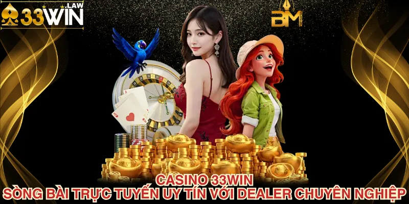 Casino 33Win Sòng Bài Trực Tuyến Uy Tín Với Dealer Chuyên Nghiệp