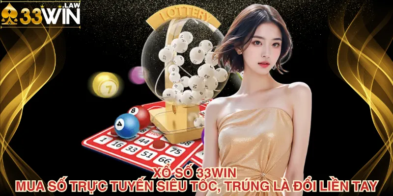 Xổ Số 33Win Mua Số Trực Tuyến Siêu Tốc, Trúng Là Đổi Liền Tay